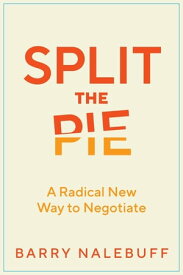 Split the Pie A Radical New Way to Negotiate【電子書籍】[ Barry Nalebuff ]