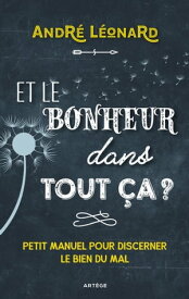 Et le bonheur dans tout ?a ? Petit manuel pour discerner le bien du mal【電子書籍】[ Monseigneur Andr? L?onard ]