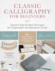 Classic Calligraphy for Beginners Essential Step-by-Step Techniques for Copperplate and Spencerian Scripts - 25+ Simple, Modern Projects for Pointed Nib, Pen, and Brush【電子書籍】[ Younghae Chung ]