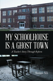 My Schoolhouse Is a Ghost Town A Teacher's Story Through Reform【電子書籍】[ Sunni Ali ]