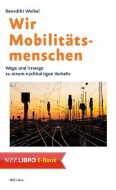 Wir Mobilit?tsmenschen Wege und Irrwege zu einem nachhaltigen Verkehr【電子書籍】[ Benedikt Weibel ]