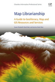 Map Librarianship A Guide to Geoliteracy, Map and GIS Resources and Services【電子書籍】[ Susan Elizabeth Ward Aber ]