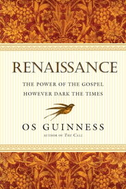 Renaissance The Power of the Gospel However Dark the Times【電子書籍】[ Os Guinness ]