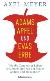 Adams Apfel und Evas Erbe Wie die Gene unser Leben bestimmen und warum Frauen anders sind als M?nner【電子書籍】[ Axel Meyer ]