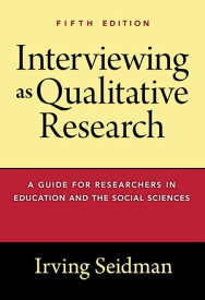 Interviewing as Qualitative Research A Guide for Researchers in Education and the Social Sciences【電子書籍】[ Irving Seidman ]