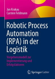 Robotic Process Automation (RPA) in der Logistik Vorgehensmodell zur Implementierung und Erfolgsfaktoren【電子書籍】[ Jan Krakau ]
