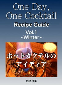 One Day,One Cocktail Vol.1 ~Winter~ ホットカクテルのアイディア【電子書籍】[ 良英 岩尾 ]