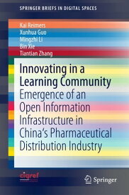 Innovating in a Learning Community Emergence of an Open Information Infrastructure in China's Pharmaceutical Distribution Industry【電子書籍】[ Kai Reimers ]