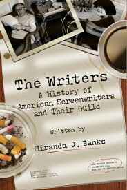 The Writers A History of American Screenwriters and Their Guild【電子書籍】[ Miranda J. Banks ]