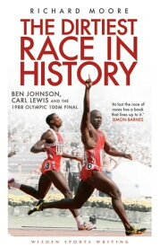 The Dirtiest Race in History Ben Johnson, Carl Lewis and the 1988 Olympic 100m Final【電子書籍】[ Mr Richard Moore ]
