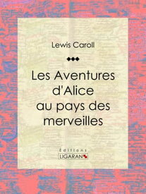 Les Aventures d'Alice au pays des merveilles【電子書籍】[ Lewis Carroll ]
