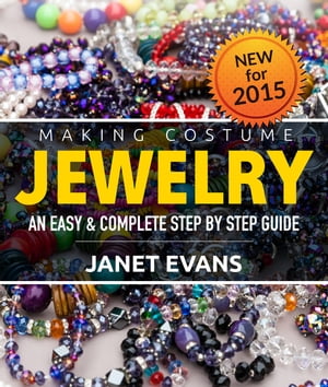 Making Costume Jewelry: An Easy & Complete Step by Step Guide【電子書籍】[ Janet Evans ]