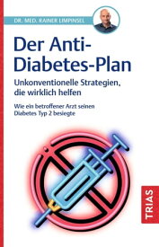 Der Anti-Diabetes-Plan Unkonventionelle Strategien, die wirklich helfen. Wie ein betroffener Arzt seinen Diabetes Typ 2 besiegte【電子書籍】[ Rainer Limpinsel ]