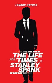 The Life and Times of Stanley Spank【電子書籍】[ Lyndon Haynes ]