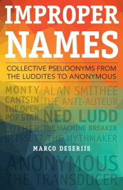 Improper Names Collective Pseudonyms from the Luddites to Anonymous【電子書籍】[ Marco Deseriis ]