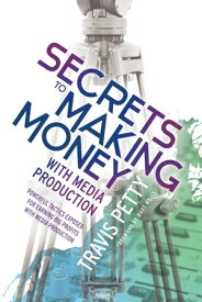 Secrets to Making Money With Media Production Powerful Tactics Exposed for Earning Big Profits With Media Production【電子書籍】[ Travis Petty ]