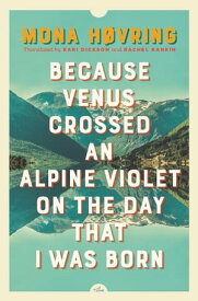Because Venus Crossed an Alpine Violet on the Day that I Was Born【電子書籍】[ Mona H?vring ]