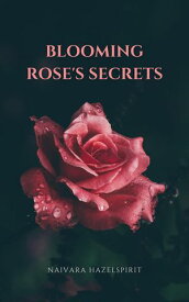 Blooming Rose's Secrets【電子書籍】[ Naivara Hazelspirit ]