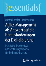 Agiles Management als Antwort auf die Herausforderungen der Digitalisierung Praktische Erkenntnisse und Gestaltungshinweise f?r die Bankenbranche【電子書籍】[ Michael Deeken ]