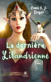 La derni?re Lilandrienne - Tome 1【電子書籍】[ Cami L. J. Engel ]