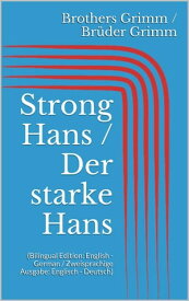 Strong Hans / Der starke Hans (Bilingual Edition: English - German / Zweisprachige Ausgabe: Englisch - Deutsch)【電子書籍】[ Jacob Grimm ]
