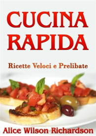 Cucina Rapida (Tradotto) Ricette Veloci e Prelibate【電子書籍】[ Alice Wilson Richardson ]