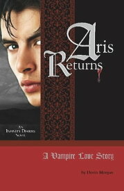 ARIS RETURNS: A VAMPIRE LOVE STORY An Infinity Diaries Novel【電子書籍】[ Devin Morgan ]