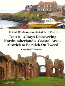 British Weekend Jaunts: Tour 6 - 4 Days Discovering Northumberland’s Coastal Areas - Alnwick to Berwick On Tweed【電子書籍】[ Caroline Y Preston ]
