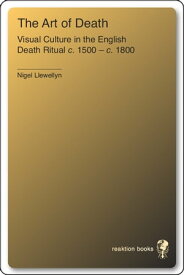 Art of Death Visual Culture in the English Death Ritual c.1500 - c.1800【電子書籍】[ Nigel Llewellyn ]