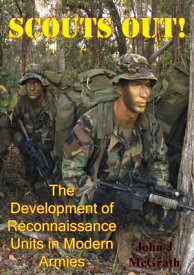 Scouts Out! The Development Of Reconnaissance Units In Modern Armies [Illustrated Edition]【電子書籍】[ John J. McGrath ]