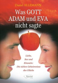 Was GOTT ADAM und EVA nicht sagte Liebe, Sex und Einssein: Die sieben Geheimnisse des Gl?cks【電子書籍】[ Daniel Allemann ]