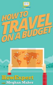 How To Travel on a Budget Your Step By Step Guide To Traveling On a Budget【電子書籍】[ HowExpert ]