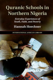 Quranic Schools in Northern Nigeria Everyday Experiences of Youth, Faith, and Poverty【電子書籍】[ Hannah Hoechner ]