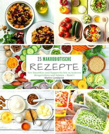 25 Makrobiotische Rezepte - Band 1 Von Smoothies und Suppen bis hin zu leckeren Reisgerichten und Salaten【電子書籍】[ Mattis Lundqvist ]