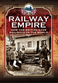 Railway Empire How the British Gave Railways to the World【電子書籍】[ Anthony Burton ]
