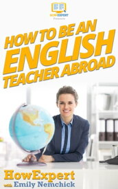 How To Be an English Teacher Abroad【電子書籍】[ HowExpert ]