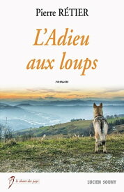 L'Adieu aux loups Un roman r?gional fascinant【電子書籍】[ Pierre R?tier ]