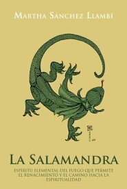 La Salamandra Esp?ritu Elemental Del Fuego Que Permite El Renacimiento Y El Camino Hacia La Espiritualidad【電子書籍】[ Martha S?nchez Llamb? ]