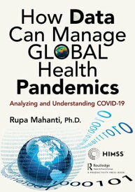 How Data Can Manage Global Health Pandemics Analyzing and Understanding COVID-19【電子書籍】[ Rupa Mahanti ]