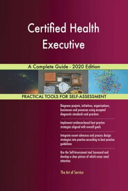 Certified Health Executive A Complete Guide - 2020 Edition【電子書籍】[ Gerardus Blokdyk ]