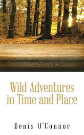 Wild Adventures in Time and Place【電子書籍】[ Denis O’Connor ]