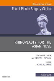 Rhinoplasty for the Asian Nose, An Issue of Facial Plastic Surgery Clinics of North America【電子書籍】[ Yong Ju Jang, MD, Ph.D. ]
