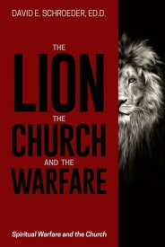 The Lion, the Church, and the Warfare Spiritual Warfare and the Church【電子書籍】[ ED.D. David E. Schroeder ]