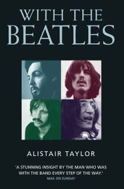 With the Beatles A Stunning Insight by The Man who was with the Band Every Step of the Way【電子書籍】[ Alistair Taylor ]