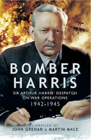 Bomber Harris Sir Arthur Harris' Despatches on War Operations 1942?1945【電子書籍】[ John Grehan ]