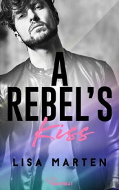 A Rebel's Kiss Eine hei?e Second Chance Romance【電子書籍】[ Lisa Marten ]