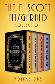 The F. Scott Fitzgerald Collection Volume One This Side of Paradise, The Beautiful and Damned, Flappers and Philosophers, and Tales of the Jazz Age【電子書籍】[ F. Scott Fitzgerald ]