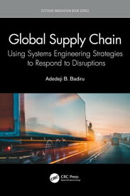Global Supply Chain Using Systems Engineering Strategies to Respond to Disruptions【電子書籍】[ Adedeji B. Badiru ]