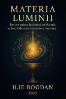 Materia Luminii – Despre unirea Spiritului cu Materia în tradițiile sacre și științele moderne