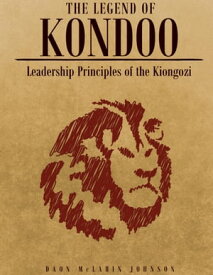 The Legend of Kondoo: Leadership Principles of the Kiongozi【電子書籍】[ Daon McLarin Johnson ]